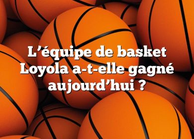 L’équipe de basket Loyola a-t-elle gagné aujourd’hui ?